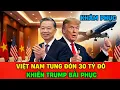 Lagu Chấn động: Việt Nam chốt 30 Tỷ Đô, ông Trump ngả mũ nể phục