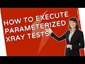 The Xray Power Of Parameterized Test Executions Unleash Test Versatility