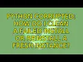 Ubuntu Python corrupted how do I clean a failed install or reinstall a fresh instance