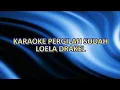 Download Lagu KARAOKE PERGILAH SUDAH - LOELA DRAKEL - NADA PRIA - KUNCI F=DO