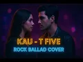 KAU – T FIVE | ROCK BALLAD COVER (Male Vocal)