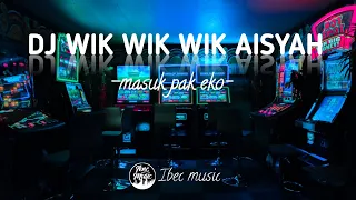 dj wik wik wik aisyah masuk pak eko remix 2018 terbaru