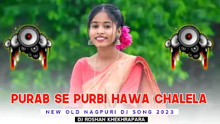 purab se purbi hawa chalela new nagpuri dj song 2023 old nagpuri dj song dj roshan khekhrapara