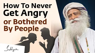 Sadhguru On How To Never Get Angry Or Bothered By People 