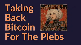 Taking Back Bitcoin For The Plebs