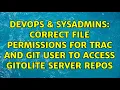 DevOps SysAdmins correct file permissions for trac and git user to access gitolite server repos