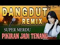 Download Lagu DANGDUT REMIX SUPER MERDU PIKIRAN JADI TENANG
