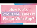 How to Fix Scrollable Issues in Flutter Web App