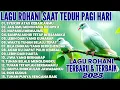 Download Lagu LAGU ROHANI SAAT TEDUH PAGI HARI | LAGU ROHANI TERBARU DAN TERBAIK