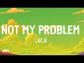Download Lagu Laila! - Not My Problem (Lyrics)