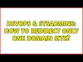 DevOps SysAdmins How to redirect only one domain site