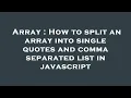 Array How to split an array into single quotes and comma separated list in javascript
