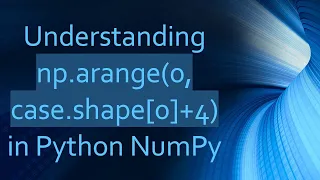Understanding np arange 0 case shape 0 4 in Python NumPy