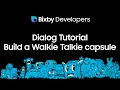 Bixby Studio Tutorial - Learning Dialog by building a Walkie Talkie capsule