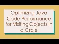 Optimizing Java Code Performance for Visiting Objects in a Circle