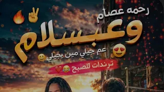 رحمه عصام وعبسلام عم جيلي مين يجيلي     انت متخيل فيها ترندات ل  الصبح     دندنها
