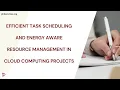 Efficient Task Scheduling and Energy Aware Resource Management in Cloud Computing Projects