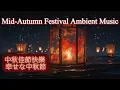Mid-Autumn Festival Ambient Music 🏮🎶| Chinese Instrumental Music | 中秋贺岁背景音乐 | 中秋節のお囃子
