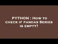 PYTHON How to check if pandas Series is empty