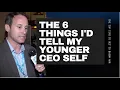 The 6 Things I d Tell My Younger CEO Self