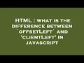 HTML what is the difference between offsetLeft and clientLeft in javascript