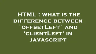 HTML what is the difference between offsetLeft and clientLeft in javascript