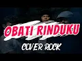 Download Lagu OBATI RINDUKU - AKKAZ (COVER ROCK)