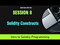 Solidity Programming Session 8 - Solidity Constructs