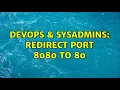 DevOps SysAdmins Redirect port 8080 to 80 2 Solutions