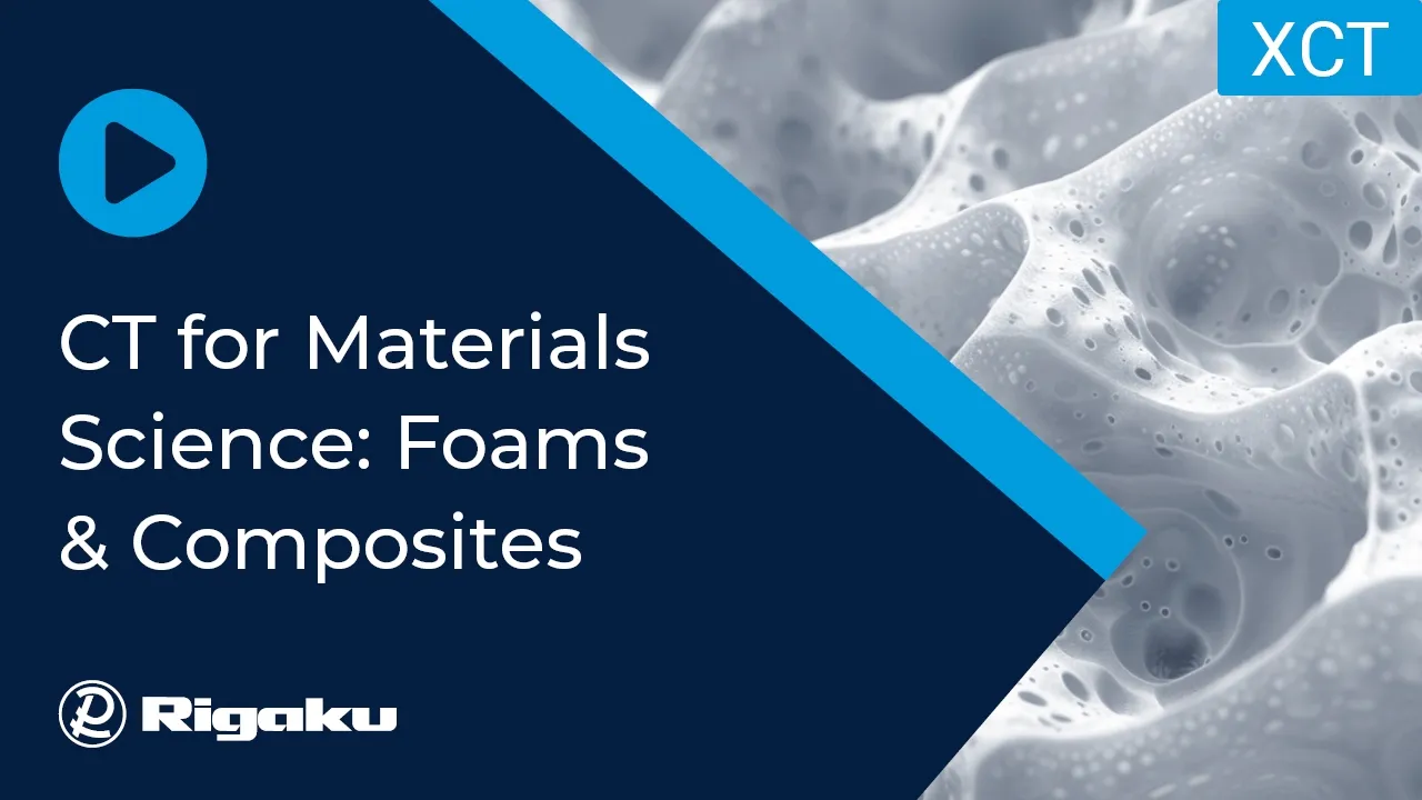 Rigaku Webinar: X-ray CT for Materials Science 4: Foams and Composites Applications