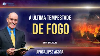 Doug Batchelor - A última tempestade de fogo - APOCALIPSE AGORA - EP 10