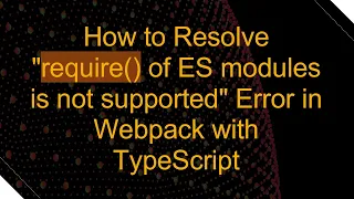 How to Resolve require of ES modules is not supported Error in Webpack with TypeScript