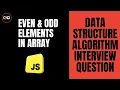 Find Even and Odd Elements in an Array in JavaScript DSA Interview Question