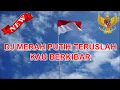 Lagu DJ MERAH PUTIH TERUSLAH KAU BERKIBAR SPESIAL HARI KEMERDEKAAN HUT RI 76 #17 AGUSTUS 2021