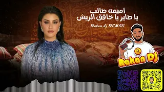                           اميمه طالب   يا طير يا خافق الريش ريمكس دندنها