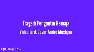 Download Tragedi Pengantin Remaja - Lirik Video Cover Andre Mastijan || Cipta : Tommy J Pisa MP3