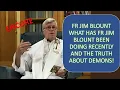 FR JIM BLOUNT WHAT HAS FR JIM BLOUNT BEEN DOING RECENTLY AND THE TRUTH ABOUT DEMONS