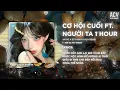 Lagu [1 Hour] Cơ Hội Cuối x Người Ta Remix - An Vũ x Sĩ Thanh x ACV Remix |Nước mắt Anh Lại Rơi Vì Em Đấy
