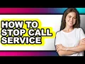 How to Stop Call Service - Full Guide