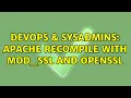 DevOps SysAdmins Apache recompile with mod - ssl and openssl