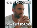 O O O OH OHH I'M A SHIT FOR YOU Maroon 5 'meme'