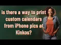 Is there a way to print custom calendars from iPhone pics at Kinkos
