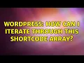 Wordpress How can i iterate through this shortcode array