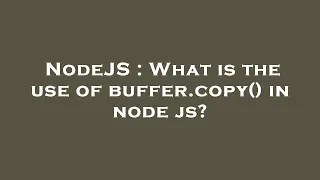 NodeJS What is the use of buffer copy in node js