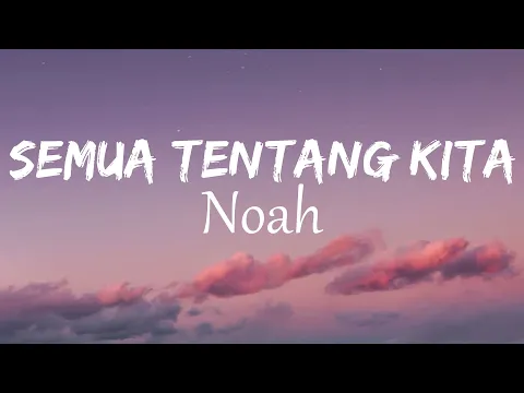 Download MP3 Noah - Semua Tentang Kita | Lirik Video