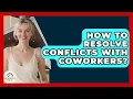 How To Resolve Conflicts With Coworkers - Minimalist Home Life