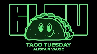 taco tuesday alistair vause edit blou youtube exclusive 
