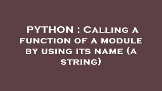 PYTHON Calling a function of a module by using its name a string