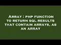Array php function to return sql results that contain arrays as an array