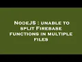 NodeJS unable to split Firebase functions in multiple files